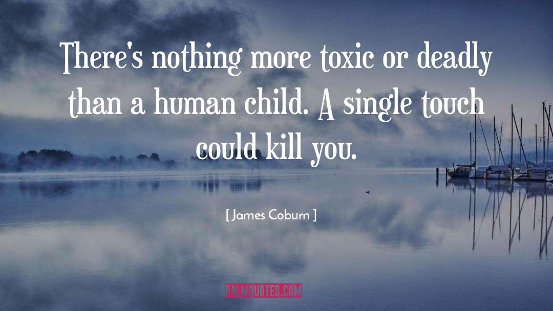 James Coburn Quotes: There's nothing more toxic or