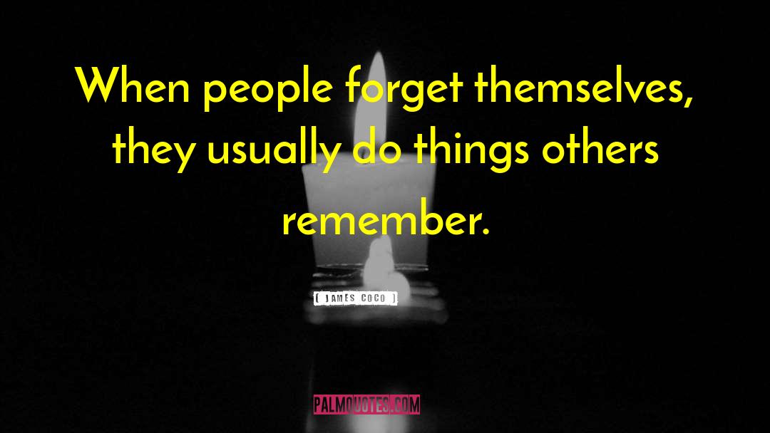 James Coco Quotes: When people forget themselves, they