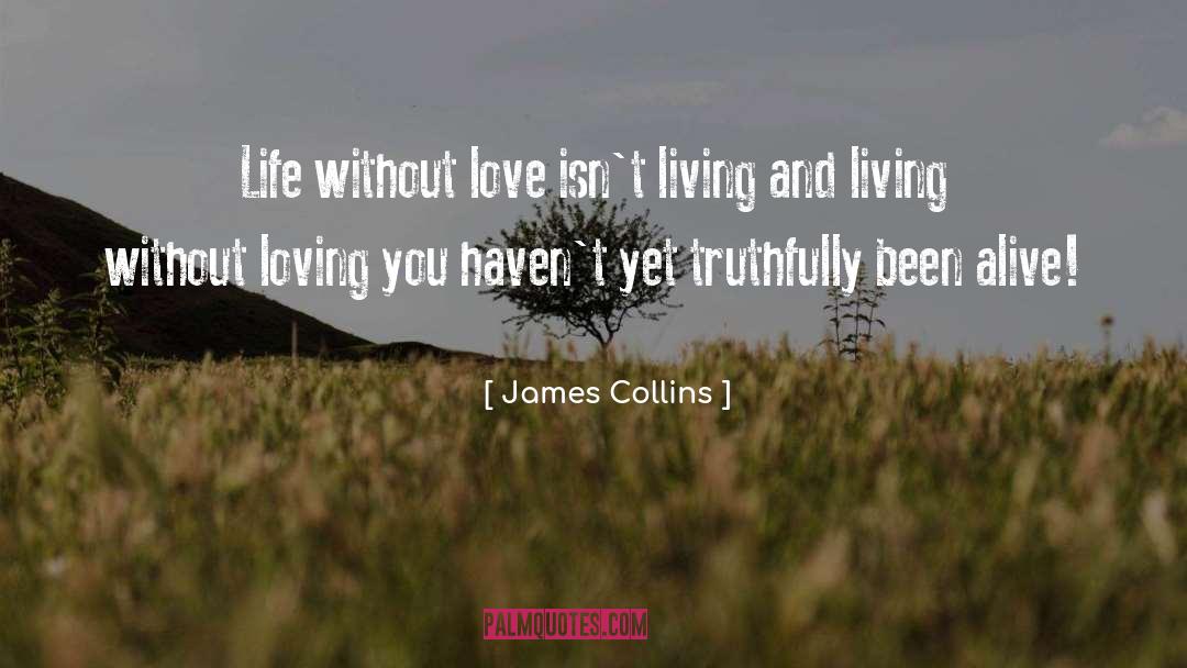 James Collins Quotes: Life without love isn't living