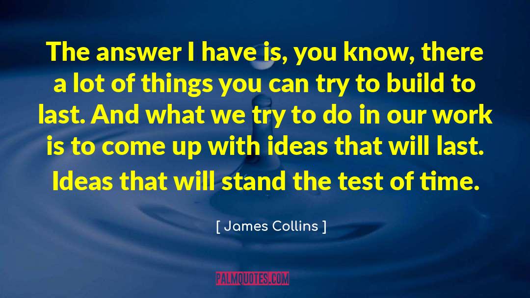 James Collins Quotes: The answer I have is,