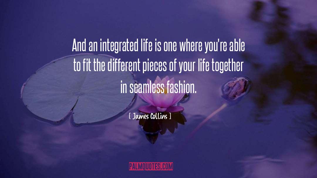 James Collins Quotes: And an integrated life is