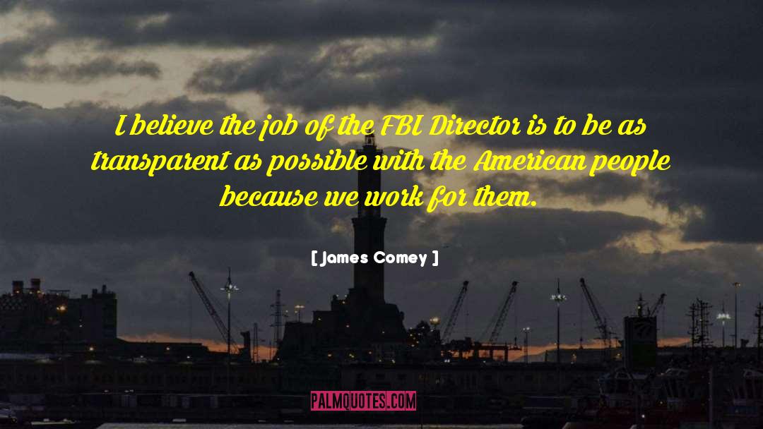 James Comey Quotes: I believe the job of