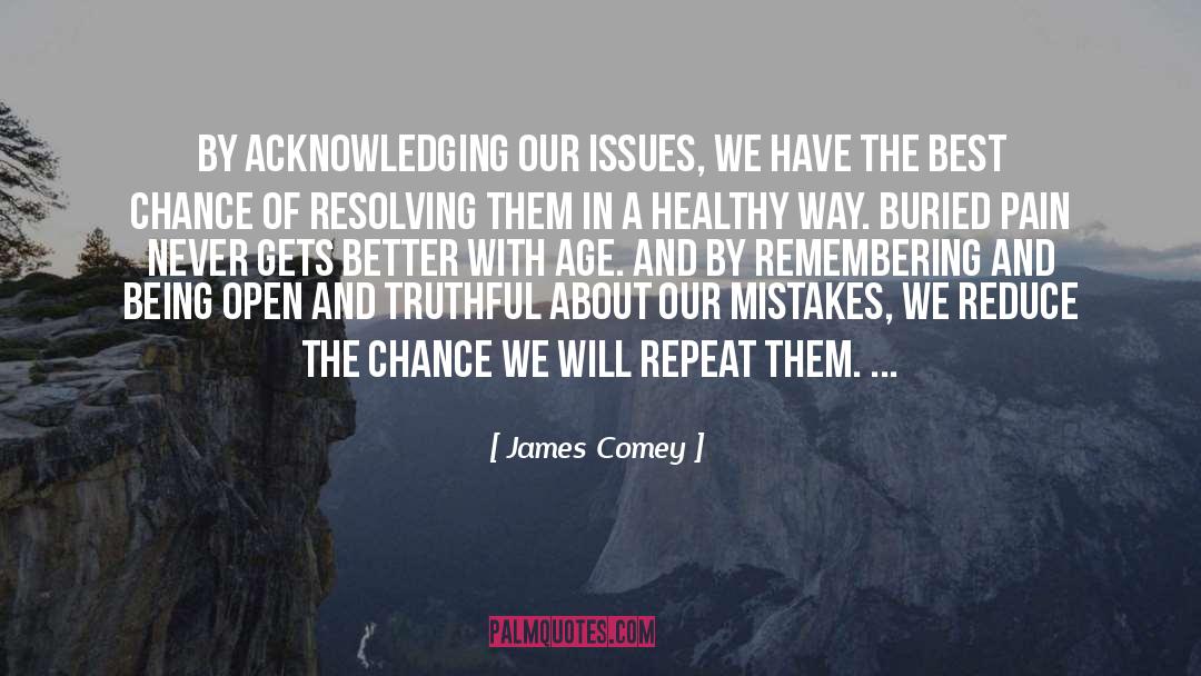 James Comey Quotes: By acknowledging our issues, we
