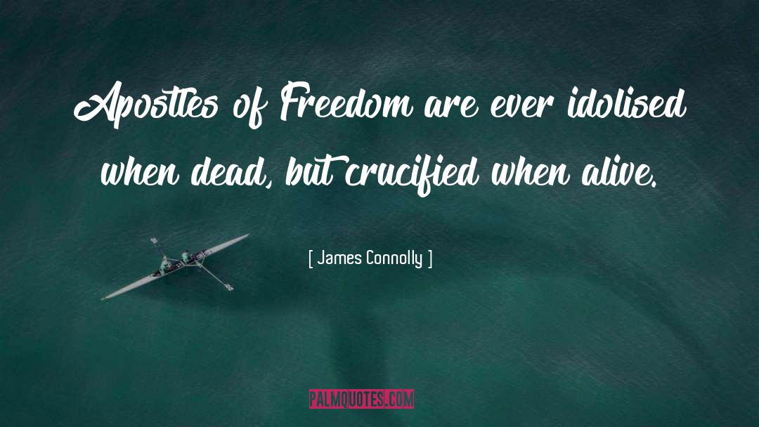 James Connolly Quotes: Apostles of Freedom are ever