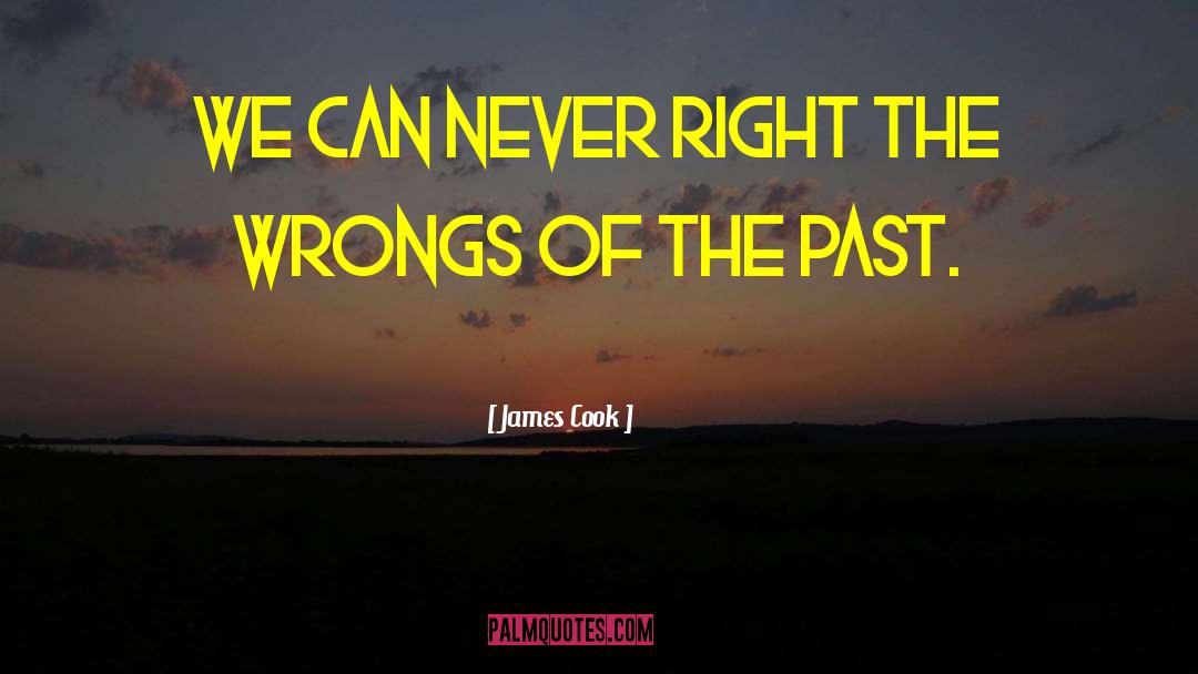 James Cook Quotes: We can never right the