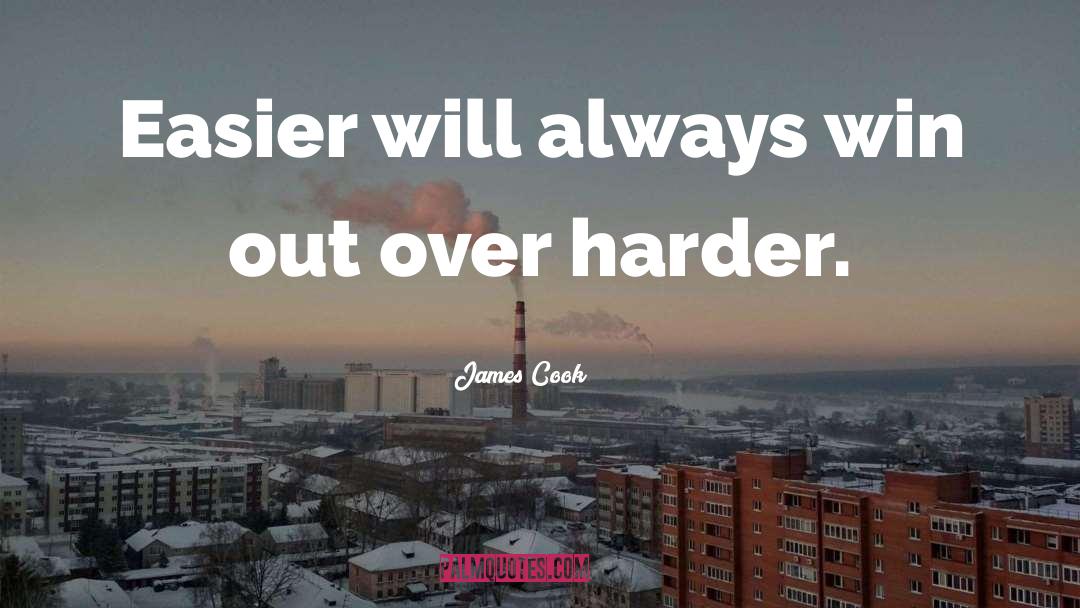 James Cook Quotes: Easier will always win out