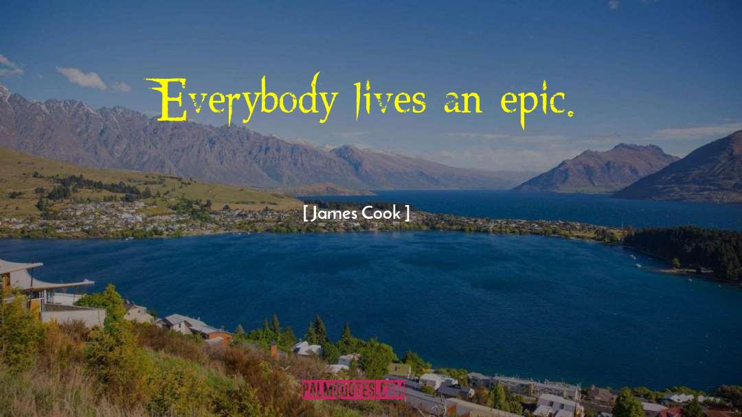 James Cook Quotes: Everybody lives an epic.