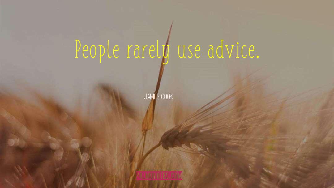 James Cook Quotes: People rarely use advice.