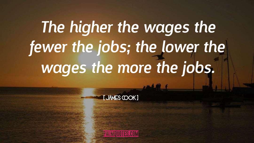James Cook Quotes: The higher the wages the