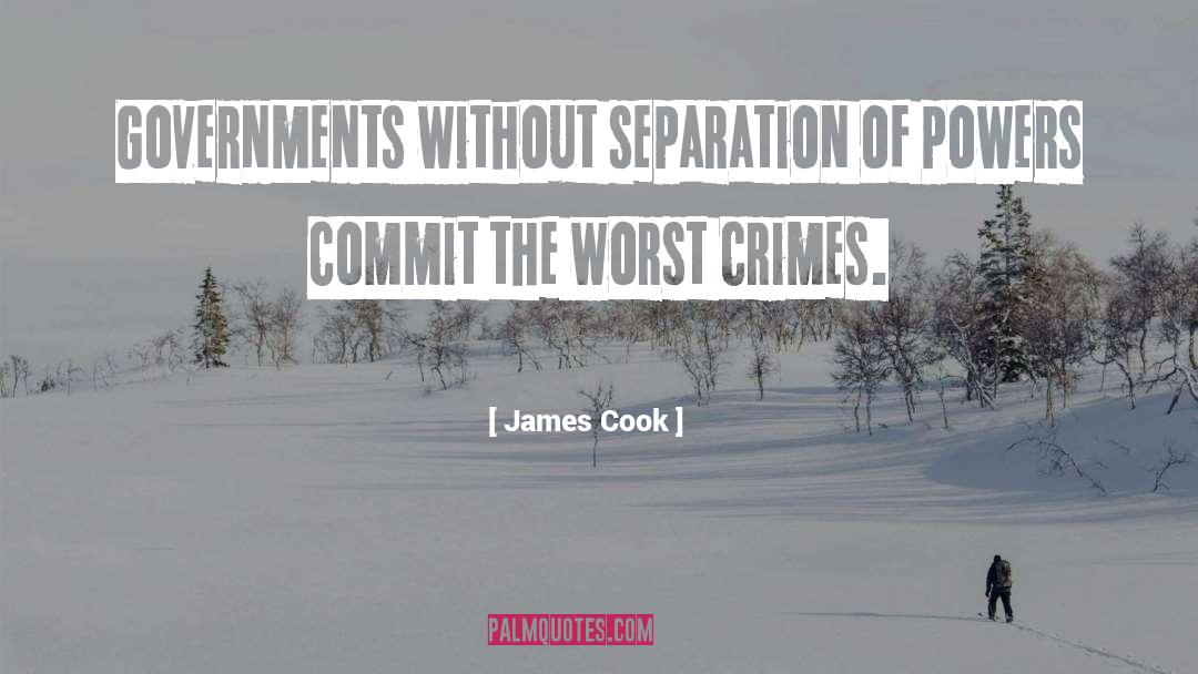 James Cook Quotes: Governments without separation of powers
