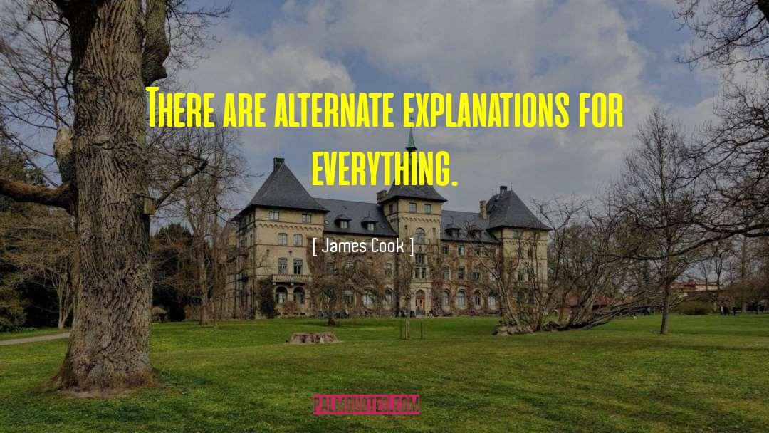 James Cook Quotes: There are alternate explanations for