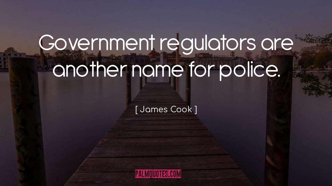 James Cook Quotes: Government regulators are another name