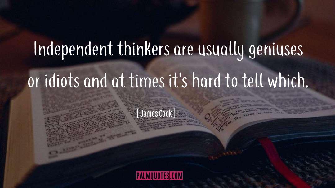 James Cook Quotes: Independent thinkers are usually geniuses