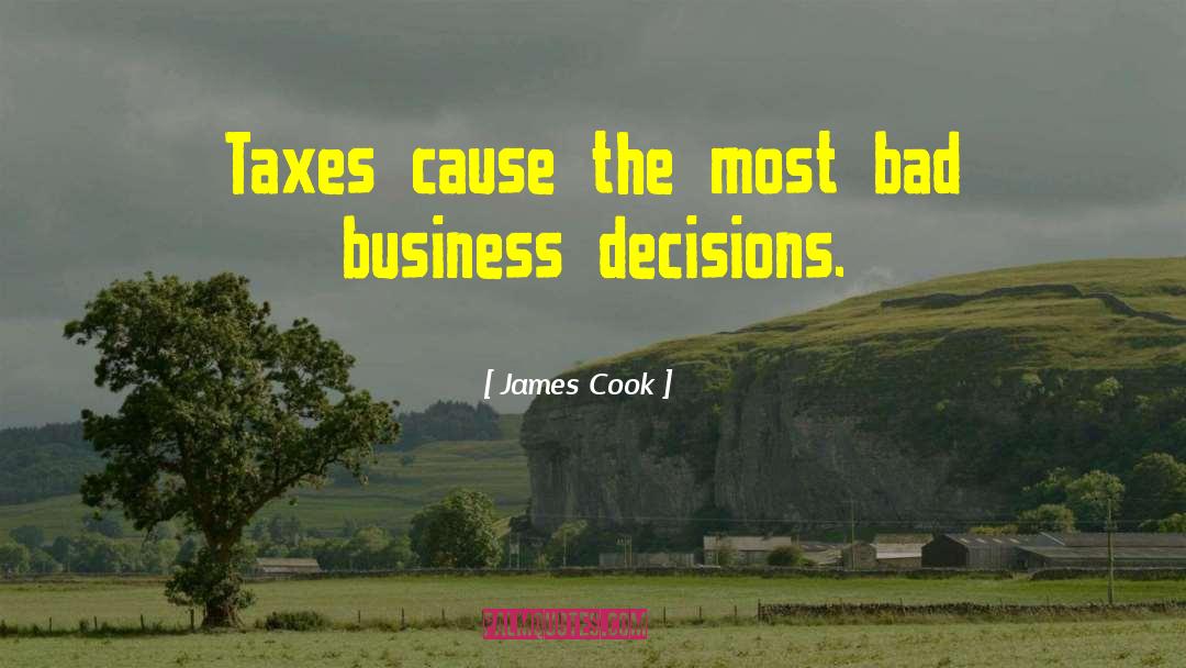 James Cook Quotes: Taxes cause the most bad