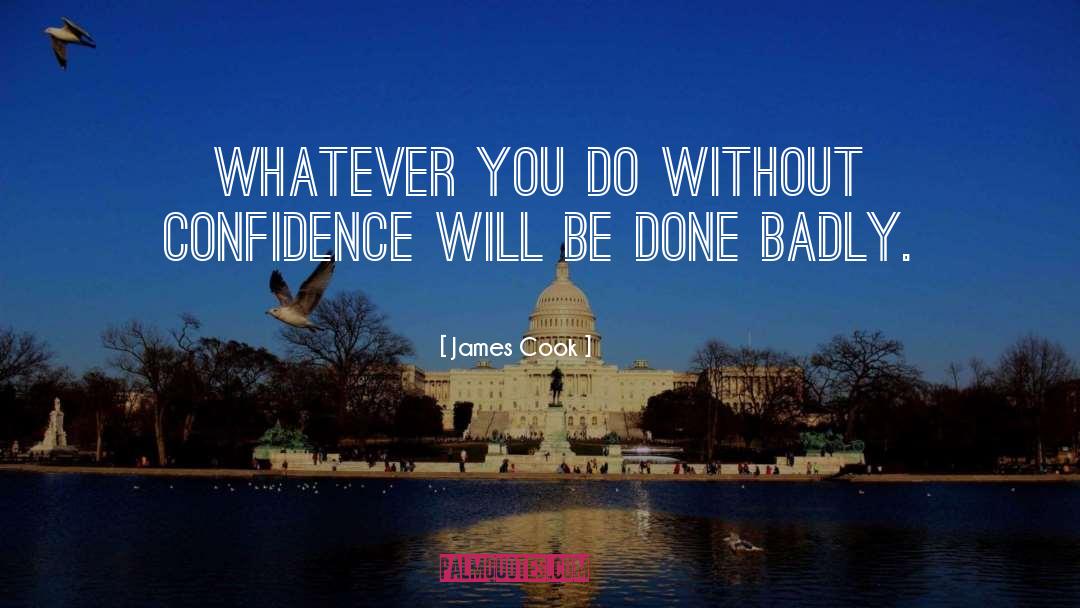 James Cook Quotes: Whatever you do without confidence