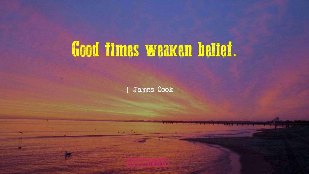 James Cook Quotes: Good times weaken belief.