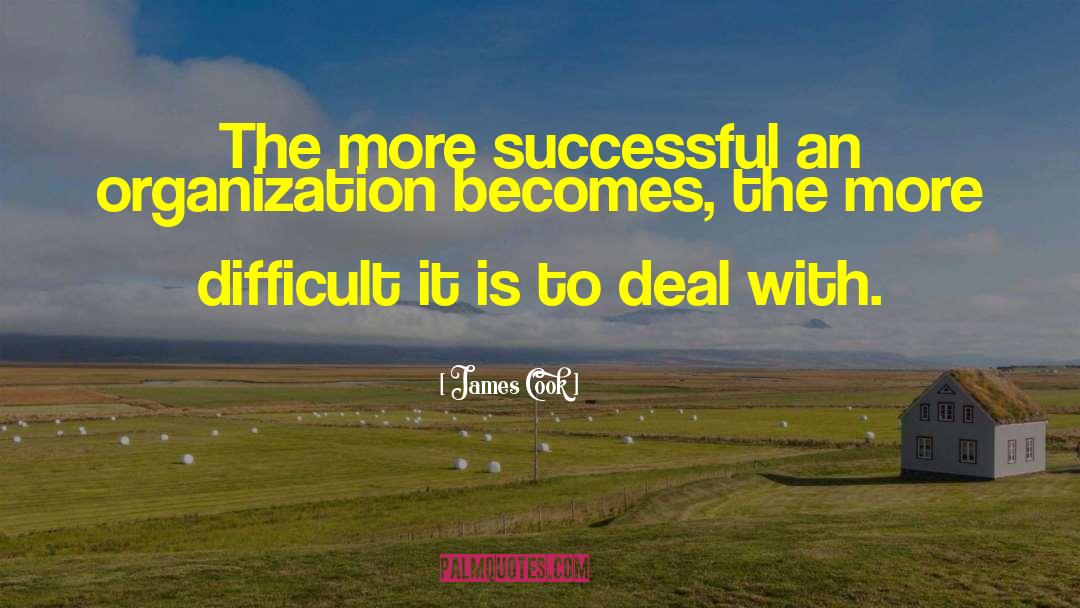 James Cook Quotes: The more successful an organization