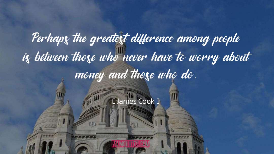 James Cook Quotes: Perhaps the greatest difference among