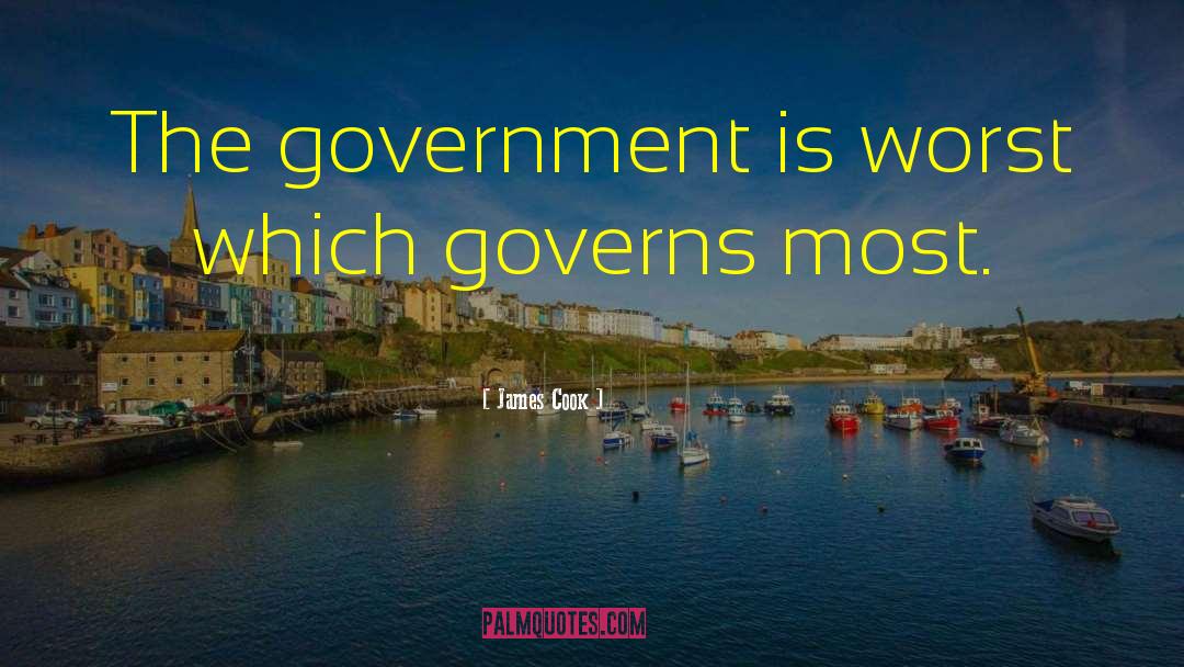 James Cook Quotes: The government is worst which