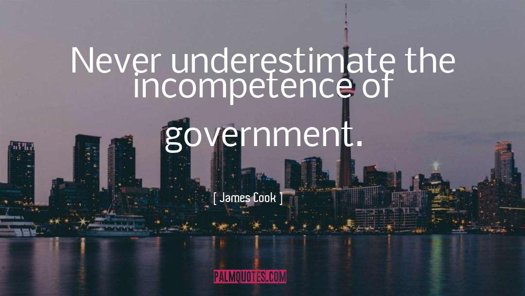 James Cook Quotes: Never underestimate the incompetence of