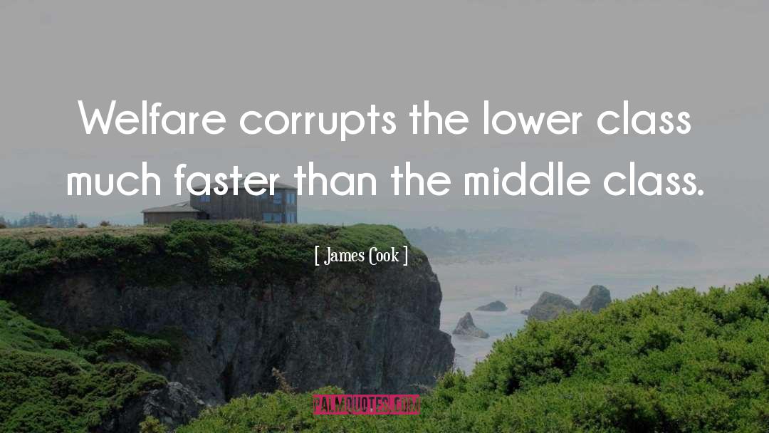 James Cook Quotes: Welfare corrupts the lower class