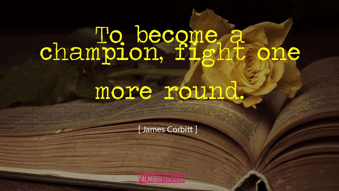 James Corbitt Quotes: To become a champion, fight