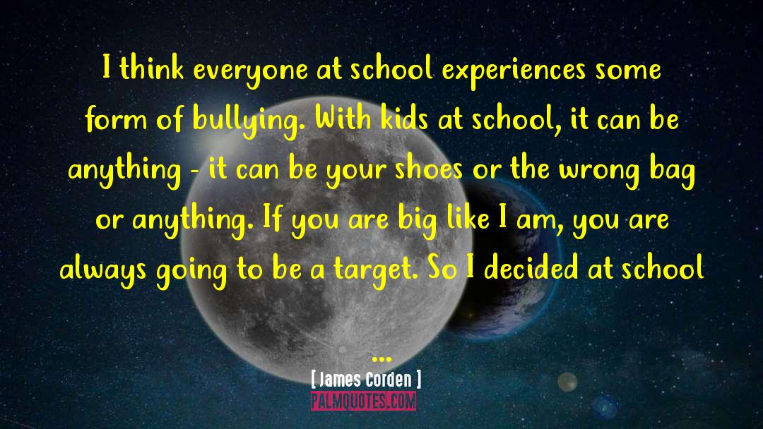 James Corden Quotes: I think everyone at school