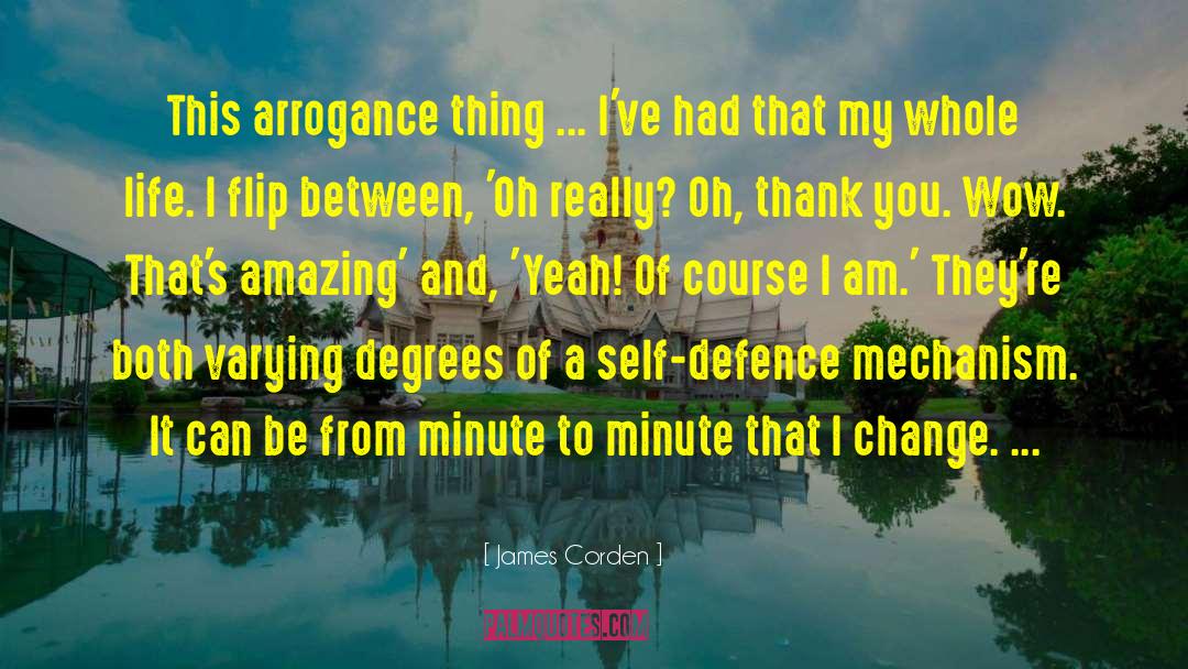 James Corden Quotes: This arrogance thing ... I've
