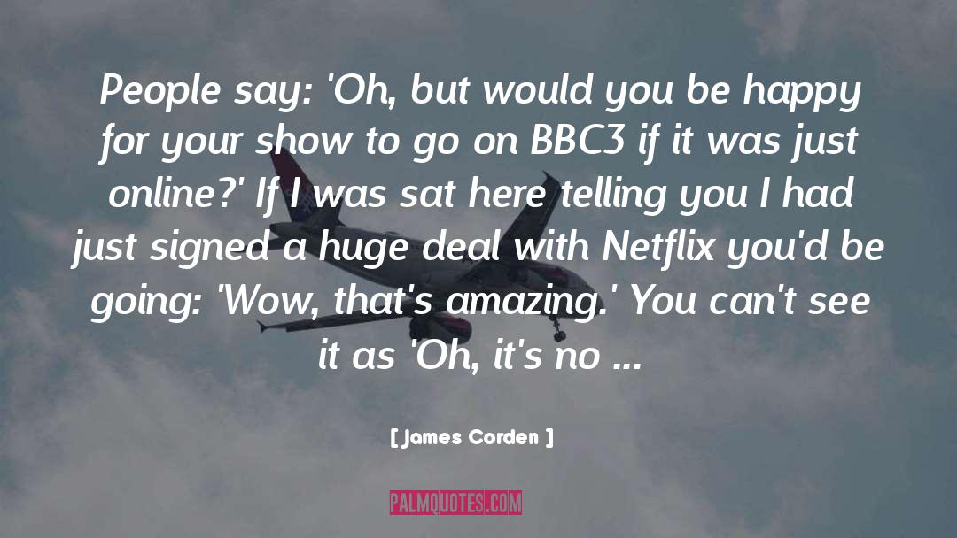 James Corden Quotes: People say: 'Oh, but would