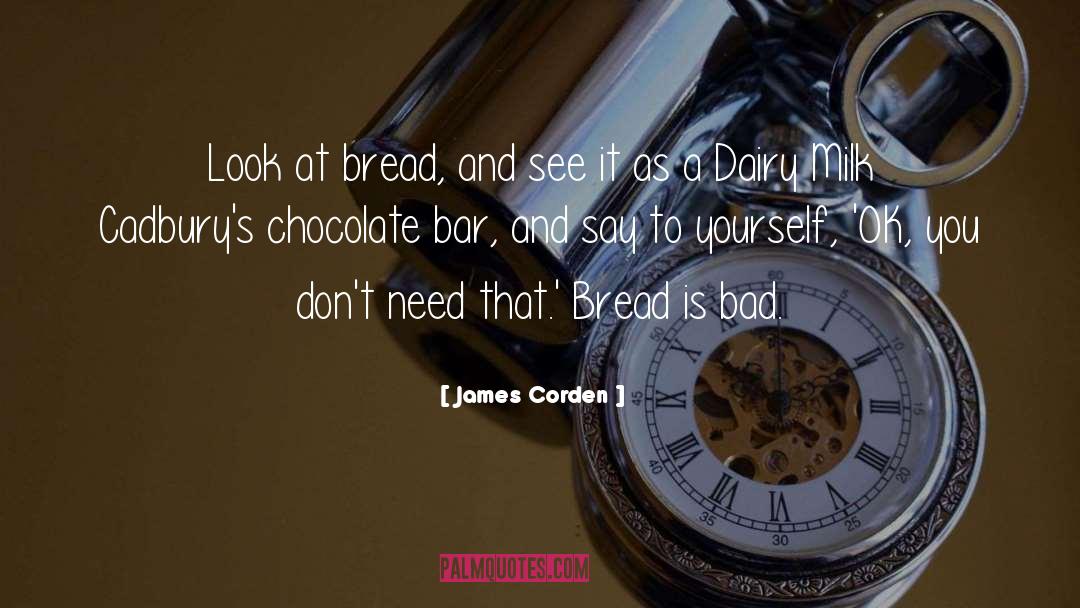 James Corden Quotes: Look at bread, and see