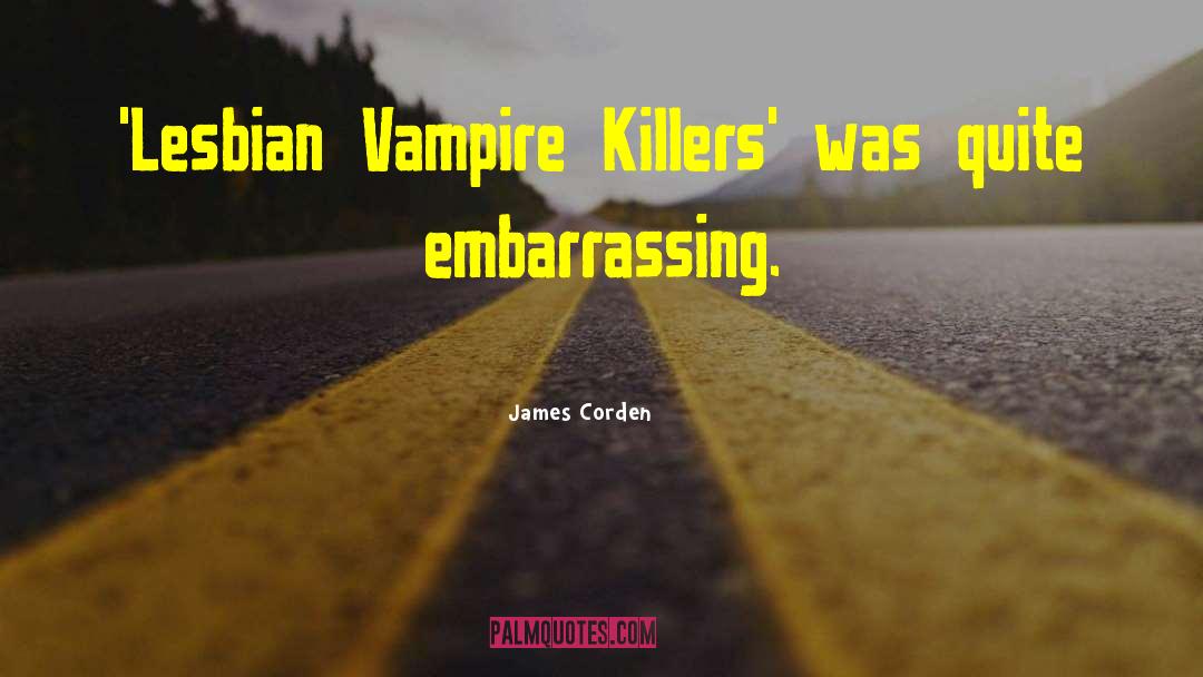 James Corden Quotes: 'Lesbian Vampire Killers' was quite