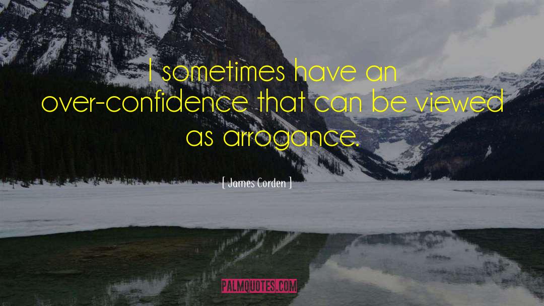 James Corden Quotes: I sometimes have an over-confidence