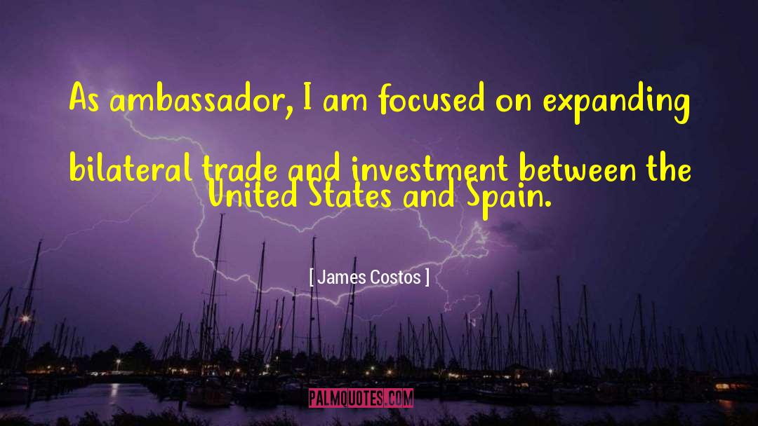 James Costos Quotes: As ambassador, I am focused