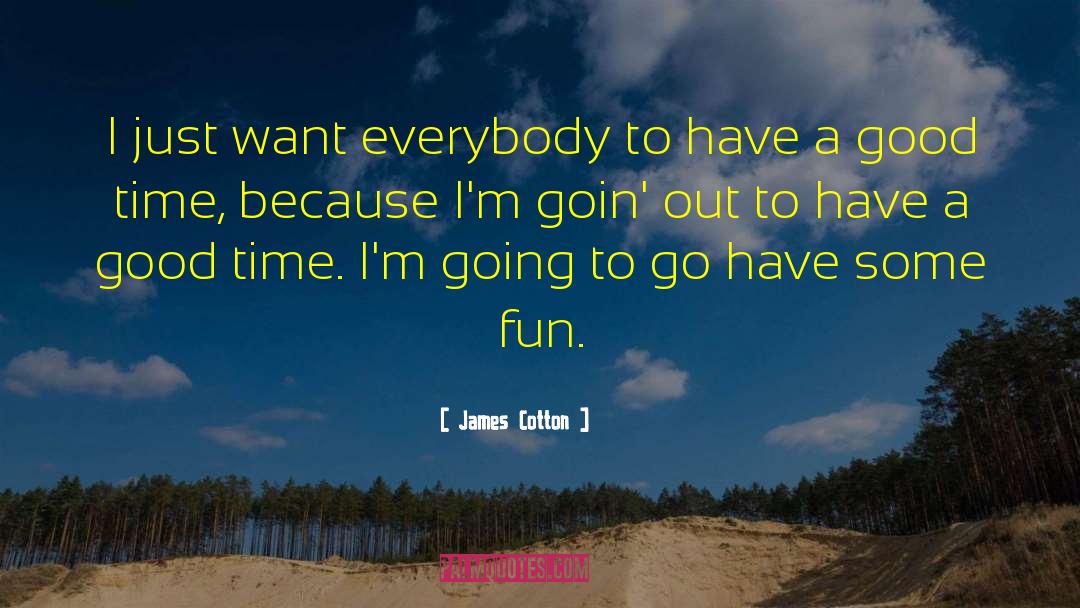 James Cotton Quotes: I just want everybody to