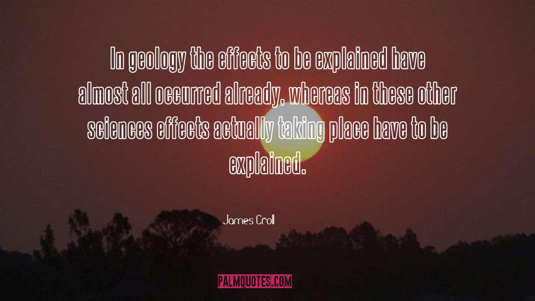 James Croll Quotes: In geology the effects to