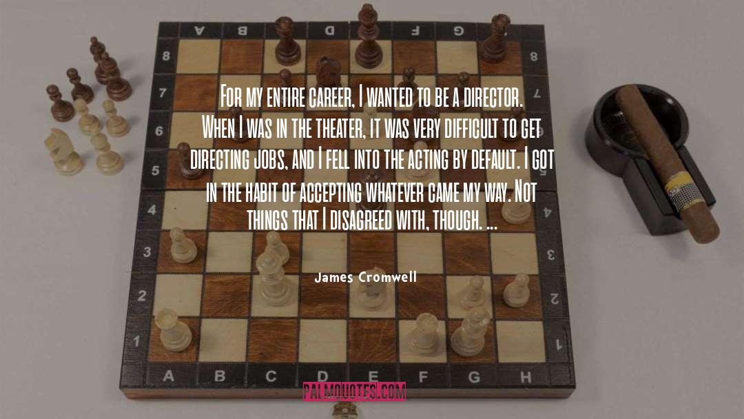 James Cromwell Quotes: For my entire career, I