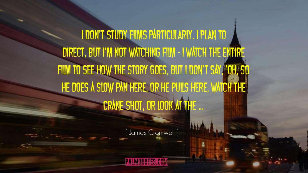 James Cromwell Quotes: I don't study films particularly.