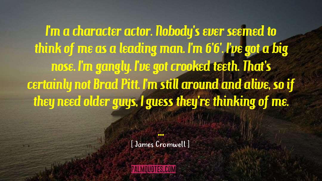 James Cromwell Quotes: I'm a character actor. Nobody's