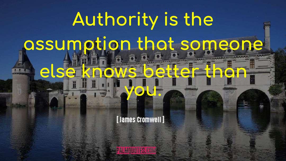 James Cromwell Quotes: Authority is the assumption that