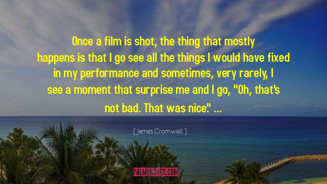 James Cromwell Quotes: Once a film is shot,