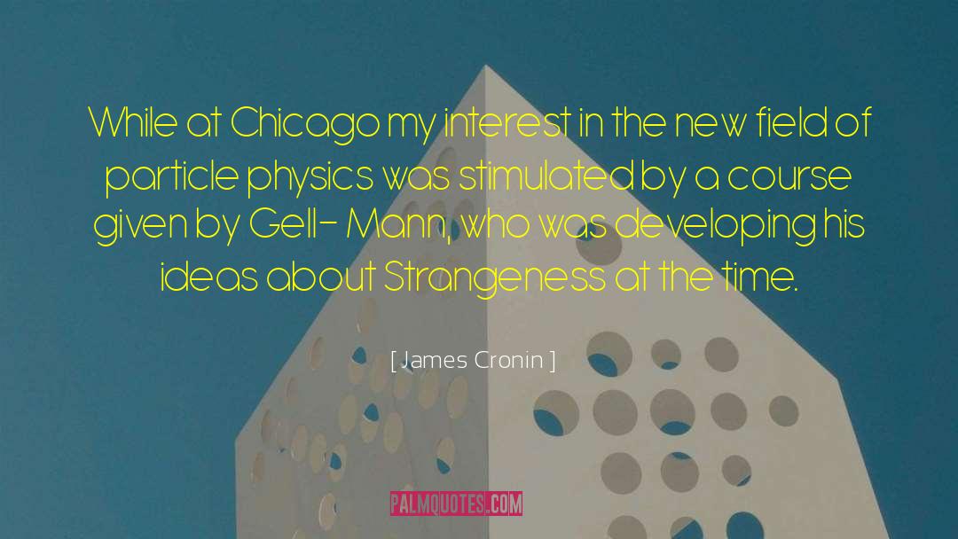 James Cronin Quotes: While at Chicago my interest