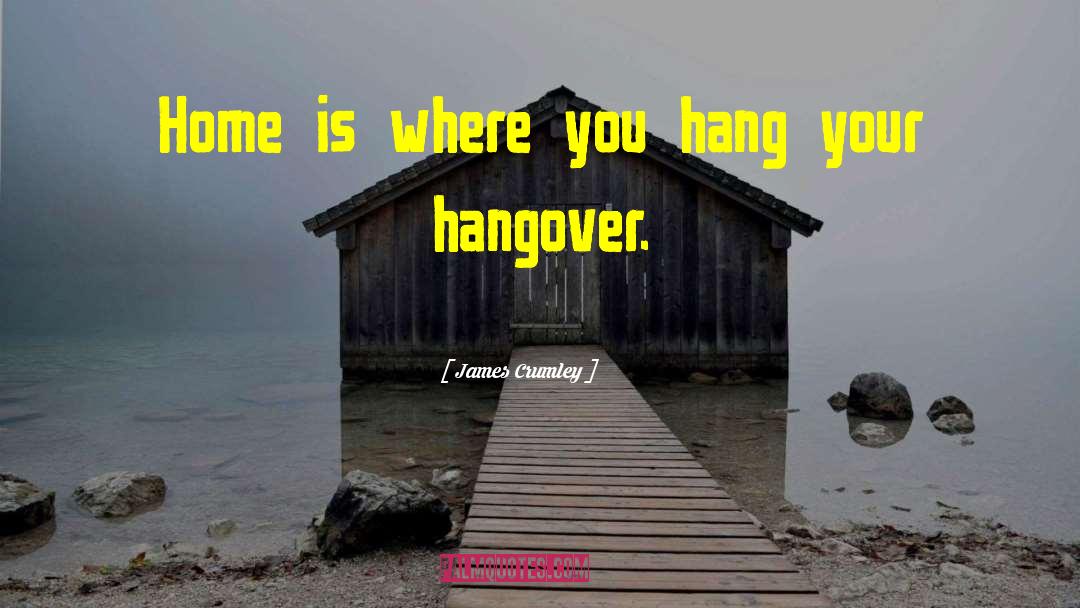 James Crumley Quotes: Home is where you hang