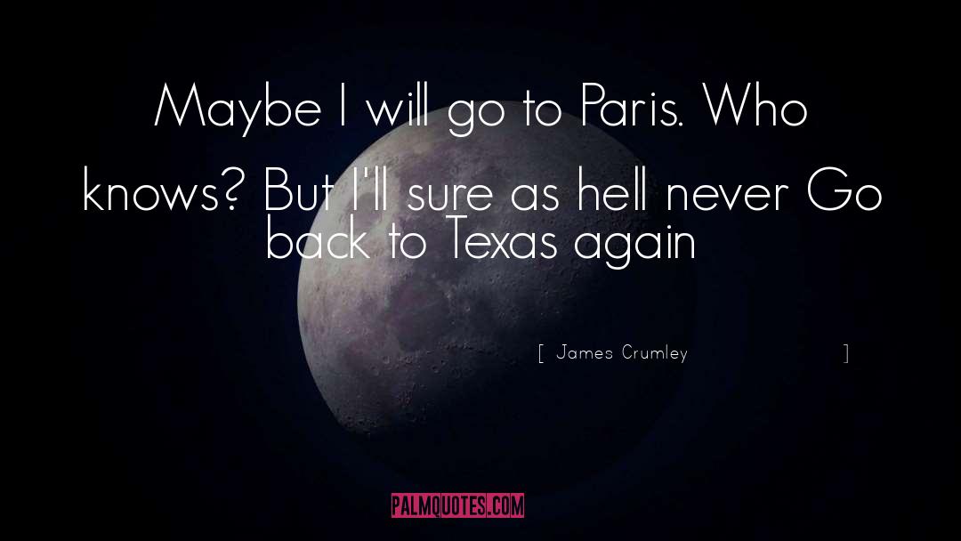 James Crumley Quotes: Maybe I will go to