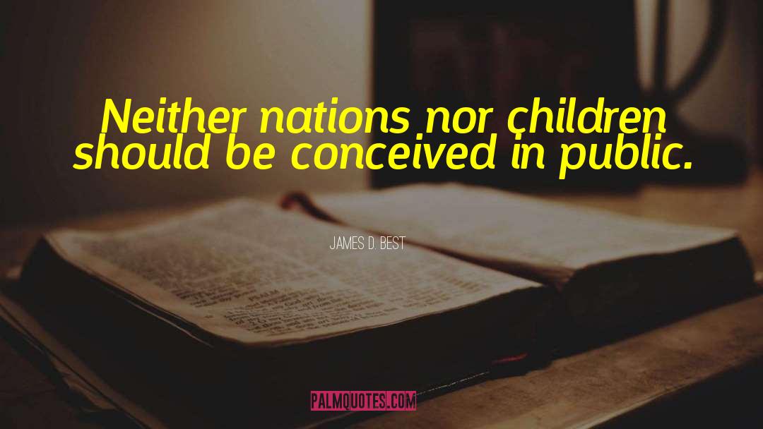 James D. Best Quotes: Neither nations nor children should