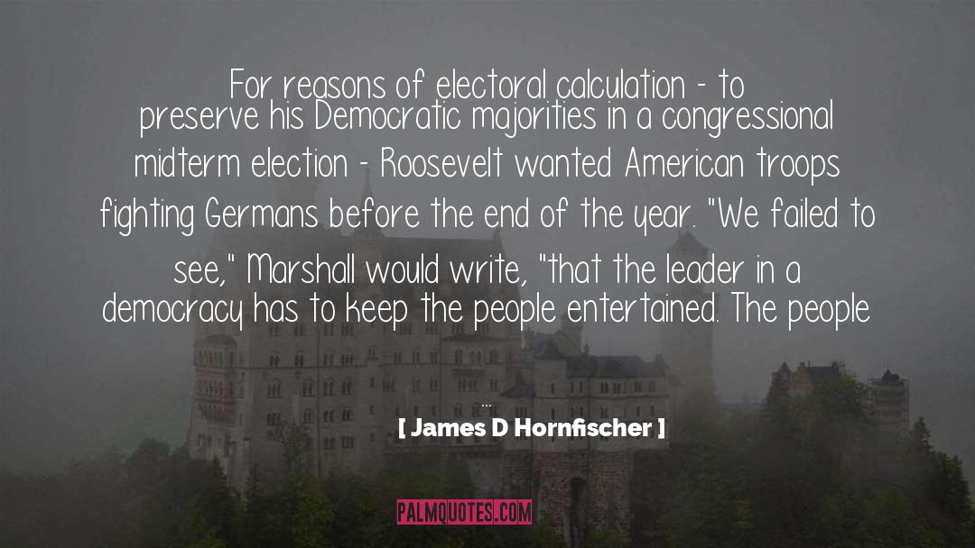 James D Hornfischer Quotes: For reasons of electoral calculation