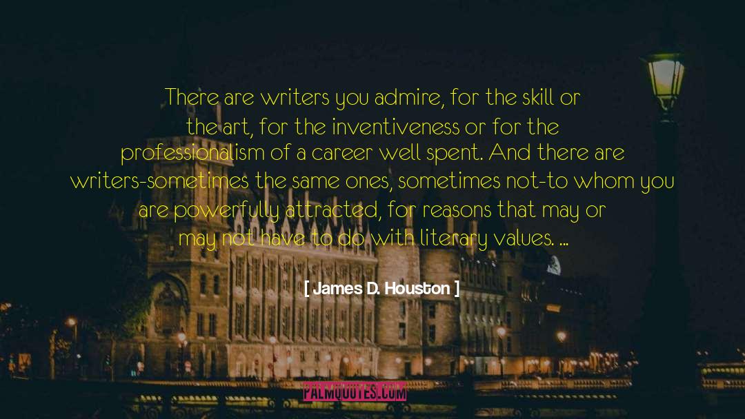 James D. Houston Quotes: There are writers you admire,
