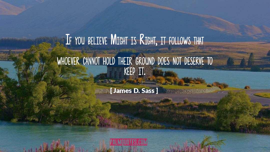 James D. Sass Quotes: If you believe Might is