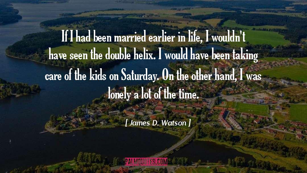 James D. Watson Quotes: If I had been married