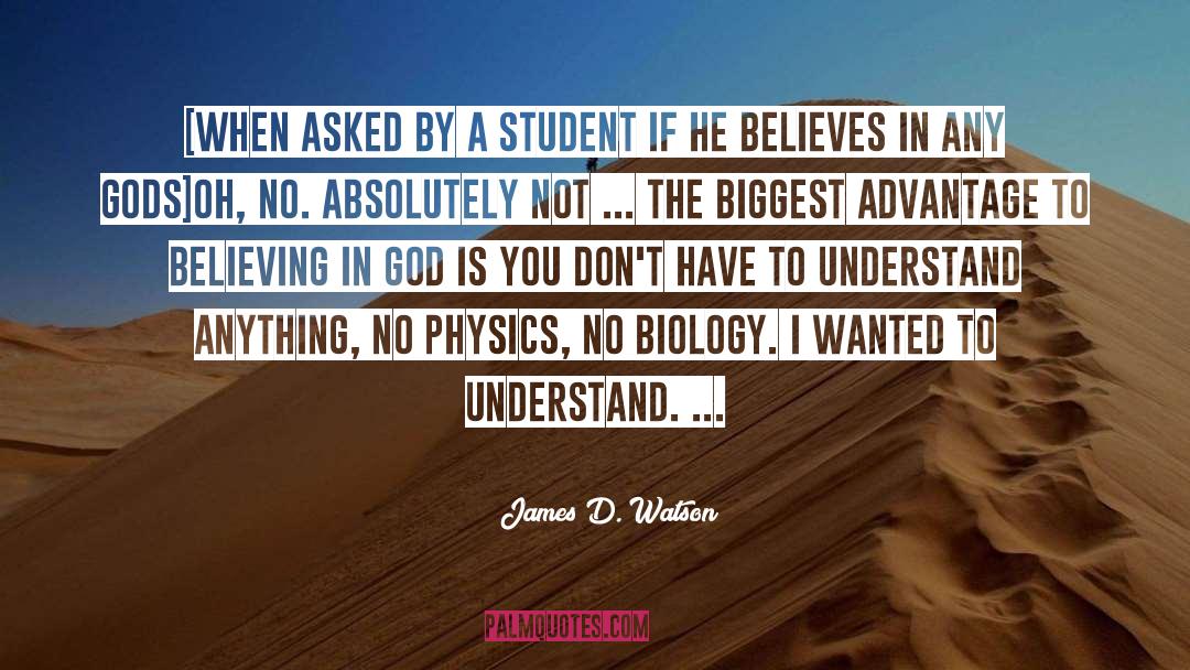 James D. Watson Quotes: [When asked by a student