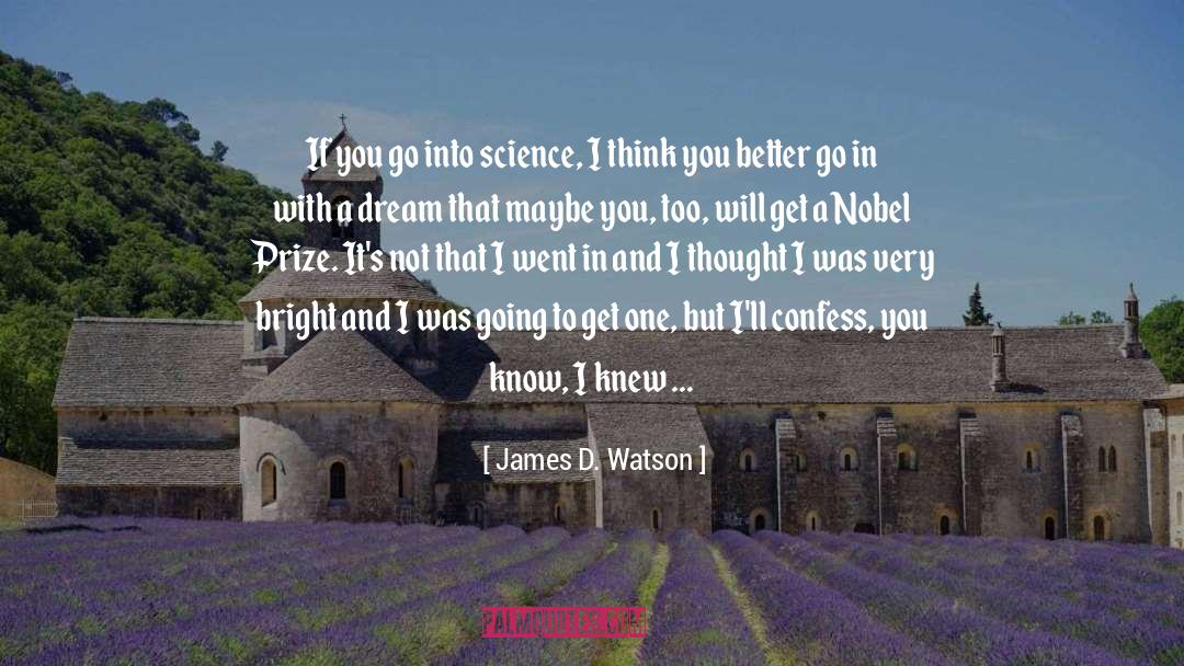 James D. Watson Quotes: If you go into science,